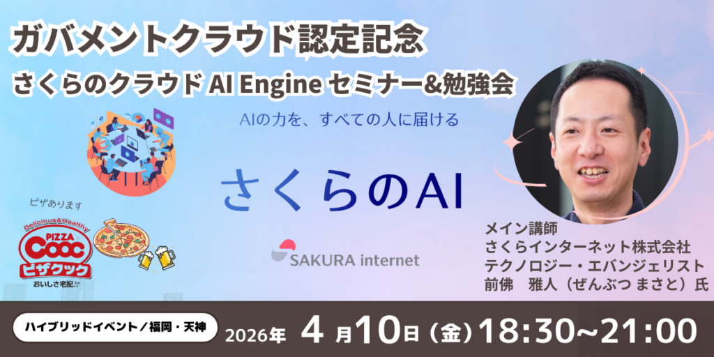 【ガバメントクラウド認定記念!】「さくらのクラウド・さくらのAI Engine」セミナー・勉強会を開催!【SAKURA IT福岡主催】